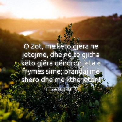 Picture 05 - Isaia 38:16 ALB - O Zot, me këto gjëra ne jetojmë, dhe në të - Bible Verse Picture
