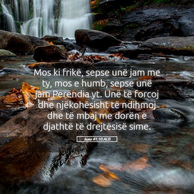 Picture 05 - Isaia 41:10 ALB - Mos ki frikë, sepse unë jam me ty, mos e humb, - Bible Verse Picture