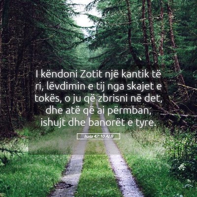 Picture 05 - Isaia 42:10 ALB - I këndoni Zotit një kantik të ri, lëvdimin e - Bible Verse Picture