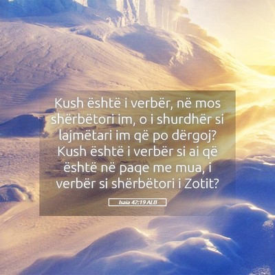Picture 05 - Isaia 42:19 ALB - Kush është i verbër, në mos shërbëtori im, - Bible Verse Picture