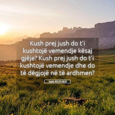 Picture 05 - Isaia 42:23 ALB - Kush prej jush do t’i kushtojë vemendje kësaj - Bible Verse Picture
