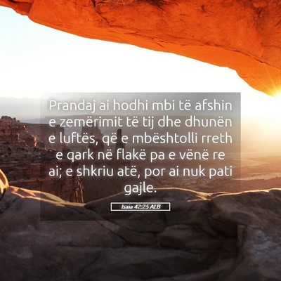 Picture 05 - Isaia 42:25 ALB - Prandaj ai hodhi mbi të afshin e zemërimit të - Bible Verse Picture