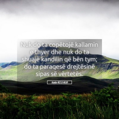 Picture 05 - Isaia 42:3 ALB - Nuk do ta copëtojë kallamin e thyer dhe nuk do - Bible Verse Picture