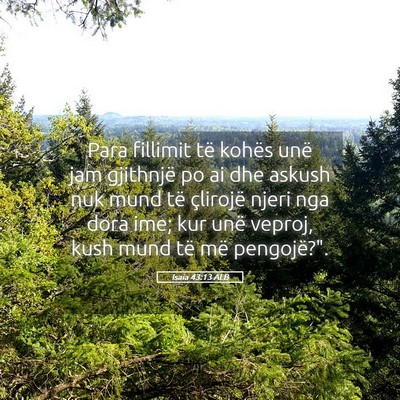 Picture 05 - Isaia 43:13 ALB - Para fillimit të kohës unë jam gjithnjë po ai - Bible Verse Picture