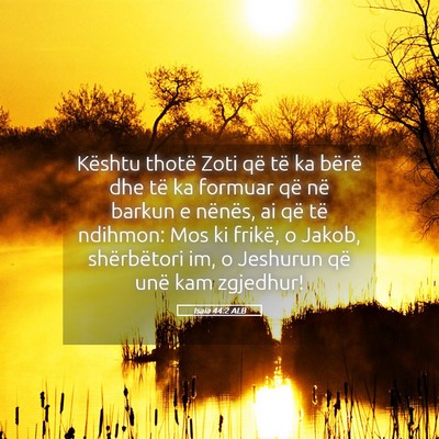 Picture 05 - Isaia 44:2 ALB - Kështu thotë Zoti që të ka bërë dhe të ka - Bible Verse Picture