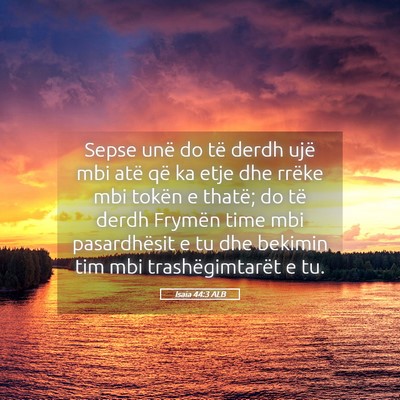 Picture 05 - Isaia 44:3 ALB - Sepse unë do të derdh ujë mbi atë që ka etje - Bible Verse Picture
