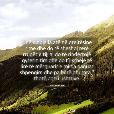 Picture 05 - Isaia 45:13 ALB - Unë e ngjalla atë në drejtësinë time dhe do - Bible Verse Picture
