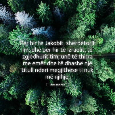 Picture 05 - Isaia 45:4 ALB - Për hir të Jakobit, shërbëtorit im, dhe për - Bible Verse Picture