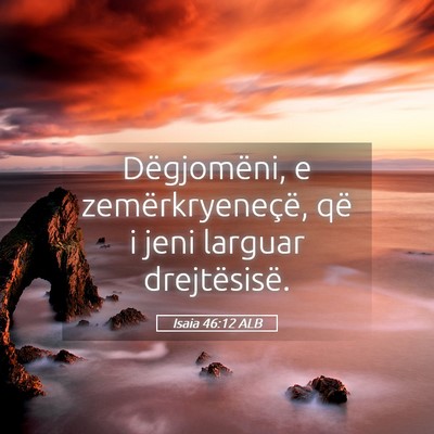 Picture 05 - Isaia 46:12 ALB - Dëgjomëni, e zemërkryeneçë, që i jeni - Bible Verse Picture