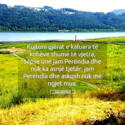 Picture 05 - Isaia 46:9 ALB - Kujtoni gjërat e kaluara të kohëve shumë të - Bible Verse Picture
