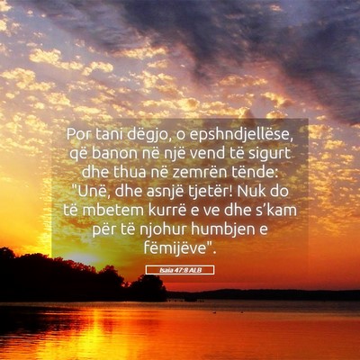 Picture 05 - Isaia 47:8 ALB - Por tani dëgjo, o epshndjellëse, që banon në - Bible Verse Picture