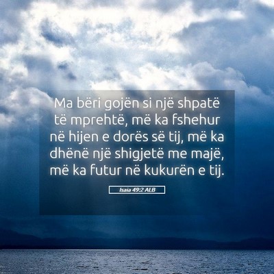 Picture 05 - Isaia 49:2 ALB - Ma bëri gojën si një shpatë të mprehtë, më - Bible Verse Picture