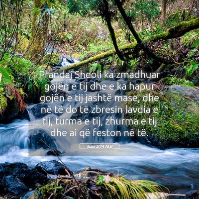 Picture 05 - Isaia 5:14 ALB - Prandaj Sheoli ka zmadhuar gojën e tij dhe e ka - Bible Verse Picture
