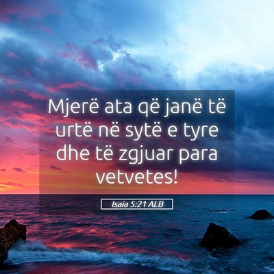 Picture 05 - Isaia 5:21 ALB - Mjerë ata që janë të urtë në sytë e tyre - Bible Verse Picture
