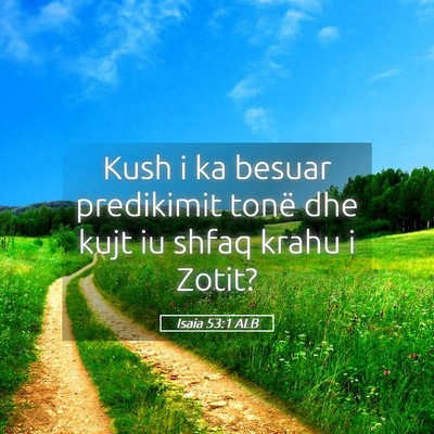 Picture 05 - Isaia 53:1 ALB - Kush i ka besuar predikimit tonë dhe kujt iu - Bible Verse Picture