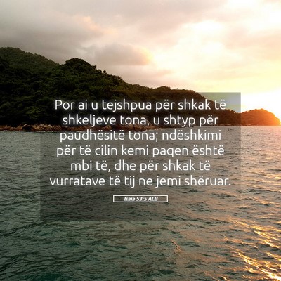 Picture 05 - Isaia 53:5 ALB - Por ai u tejshpua për shkak të shkeljeve tona, - Bible Verse Picture