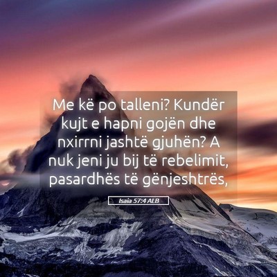 Picture 05 - Isaia 57:4 ALB - Me kë po talleni? Kundër kujt e hapni gojën - Bible Verse Picture