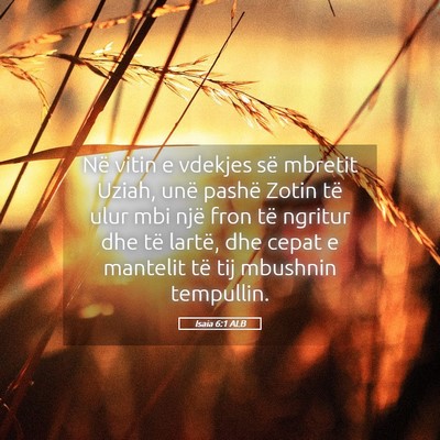 Picture 05 - Isaia 6:1 ALB - Në vitin e vdekjes së mbretit Uziah, unë - Bible Verse Picture