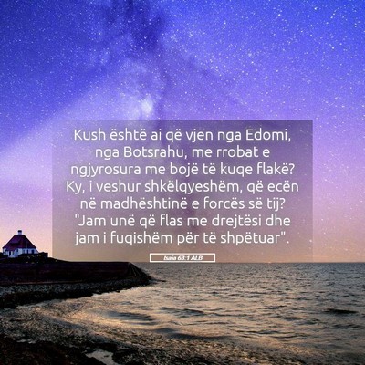 Picture 05 - Isaia 63:1 ALB - Kush është ai që vjen nga Edomi, nga Botsrahu, - Bible Verse Picture