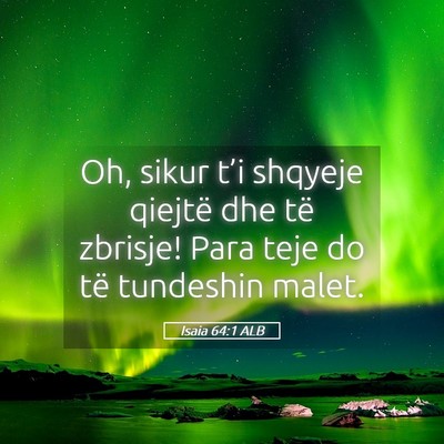 Picture 05 - Isaia 64:1 ALB - Oh, sikur t’i shqyeje qiejtë dhe të zbrisje! - Bible Verse Picture