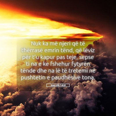 Picture 05 - Isaia 64:7 ALB - Nuk ka më njeri që të thërrasë emrin tënd, - Bible Verse Picture
