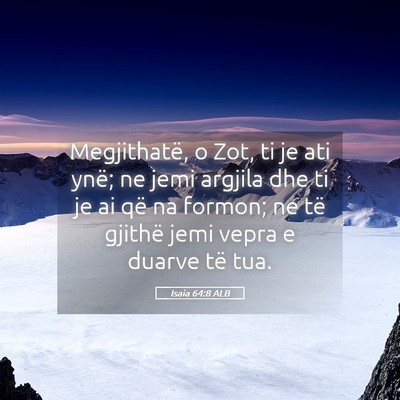 Picture 05 - Isaia 64:8 ALB - Megjithatë, o Zot, ti je ati ynë; ne jemi - Bible Verse Picture