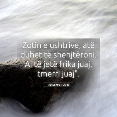 Picture 05 - Isaia 8:13 ALB - Zotin e ushtrive, atë duhet të shenjtëroni. Ai - Bible Verse Picture