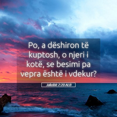 Picture 05 - Jakobit 2:20 ALB - Po, a dëshiron të kuptosh, o njeri i kotë, se - Bible Verse Picture