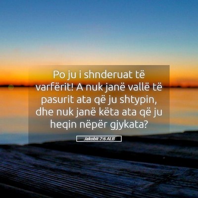 Picture 05 - Jakobit 2:6 ALB - Po ju i shnderuat të varfërit! A nuk janë - Bible Verse Picture