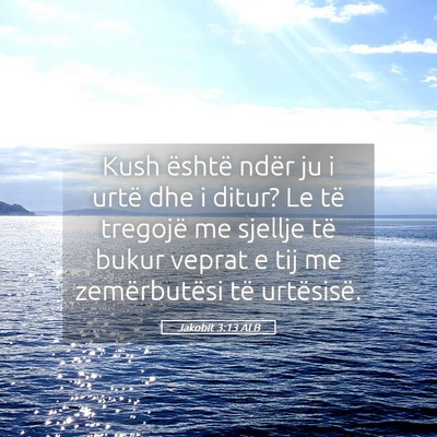 Picture 05 - Jakobit 3:13 ALB - Kush është ndër ju i urtë dhe i ditur? Le të - Bible Verse Picture