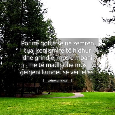 Picture 05 - Jakobit 3:14 ALB - Por në qoftë se ne zemrën tuaj keni smirë të - Bible Verse Picture