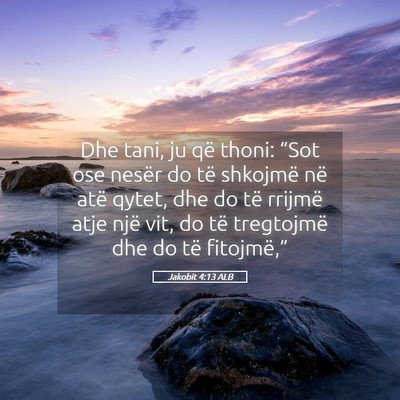 Picture 05 - Jakobit 4:13 ALB - Dhe tani, ju që thoni: “Sot ose nesër do të - Bible Verse Picture