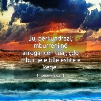 Picture 05 - Jakobit 4:16 ALB - Ju, përkundrazi, mburreni në arrogancën tuaj; - Bible Verse Picture
