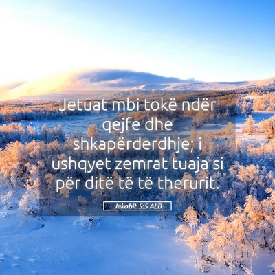 Picture 05 - Jakobit 5:5 ALB - Jetuat mbi tokë ndër qejfe dhe shkapërderdhje; - Bible Verse Picture