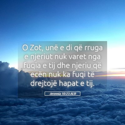 Picture 05 - Jeremia 10:23 ALB - O Zot, unë e di që rruga e njeriut nuk varet - Bible Verse Picture