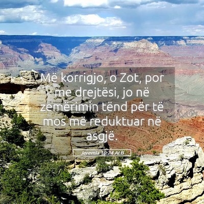 Picture 05 - Jeremia 10:24 ALB - Më korrigjo, o Zot, por me drejtësi, jo në - Bible Verse Picture