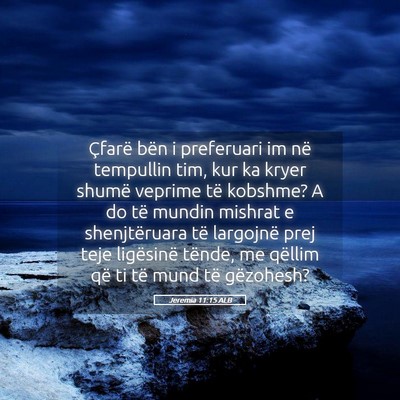 Picture 05 - Jeremia 11:15 ALB - Çfarë bën i preferuari im në tempullin tim, - Bible Verse Picture