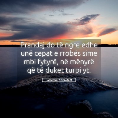 Picture 05 - Jeremia 13:26 ALB - Prandaj do të ngre edhe unë cepat e rrobës - Bible Verse Picture