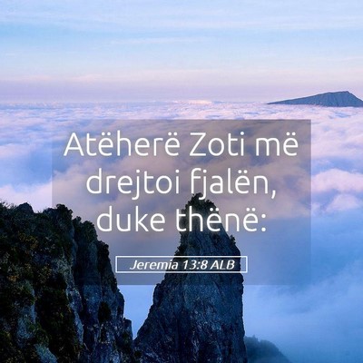 Picture 05 - Jeremia 13:8 ALB - Atëherë Zoti më drejtoi fjalën, duke - Bible Verse Picture