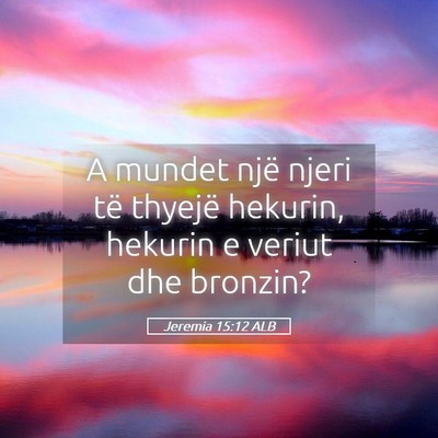 Picture 05 - Jeremia 15:12 ALB - A mundet një njeri të thyejë hekurin, hekurin - Bible Verse Picture