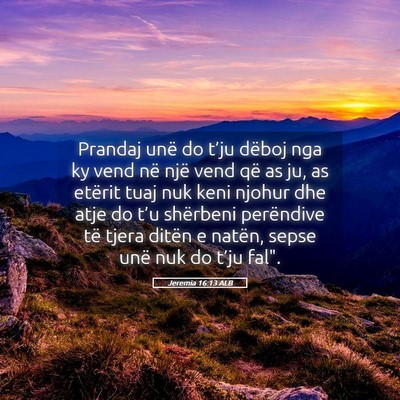 Picture 05 - Jeremia 16:13 ALB - Prandaj unë do t’ju dëboj nga ky vend në - Bible Verse Picture