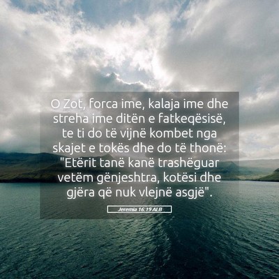 Picture 05 - Jeremia 16:19 ALB - O Zot, forca ime, kalaja ime dhe streha ime - Bible Verse Picture