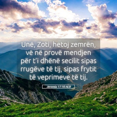 Picture 05 - Jeremia 17:10 ALB - Unë, Zoti, hetoj zemrën, vë në provë mendjen - Bible Verse Picture