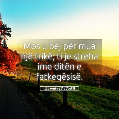 Picture 05 - Jeremia 17:17 ALB - Mos u bëj për mua një frikë; ti je streha ime - Bible Verse Picture