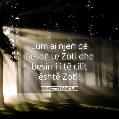 Picture 05 - Jeremia 17:7 ALB - Lum ai njeri që beson te Zoti dhe besimi i të - Bible Verse Picture