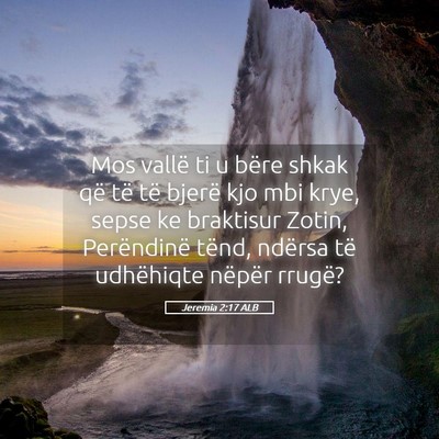 Picture 05 - Jeremia 2:17 ALB - Mos vallë ti u bëre shkak që të të bjerë - Bible Verse Picture