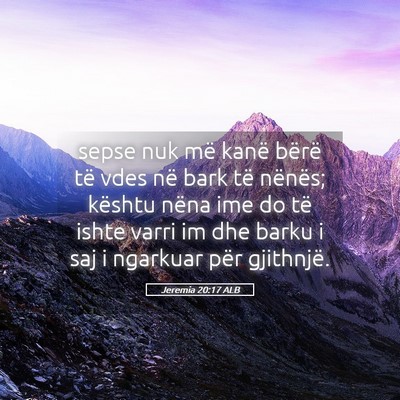 Picture 05 - Jeremia 20:17 ALB - sepse nuk më kanë bërë të vdes në bark të - Bible Verse Picture