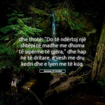 Picture 05 - Jeremia 22:14 ALB - dhe thotë: 