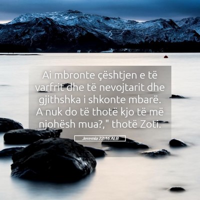 Picture 05 - Jeremia 22:16 ALB - Ai mbronte çështjen e të varfrit dhe të - Bible Verse Picture