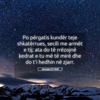 Picture 05 - Jeremia 22:7 ALB - Po përgatis kundër teje shkatërrues, secili me - Bible Verse Picture